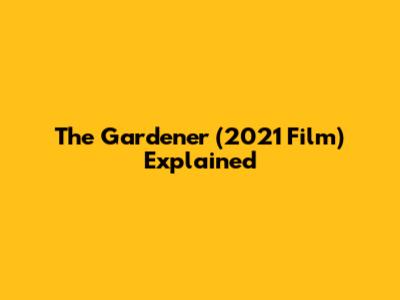 The Gardener (2021 Film) Explained