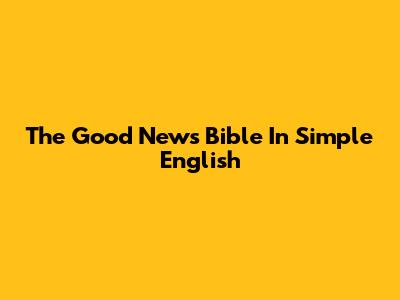 The Good News Bible In Simple English