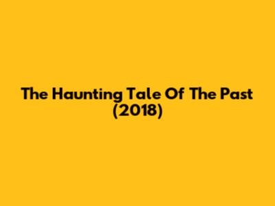 The Haunting Tale Of 'The Past' (2018)