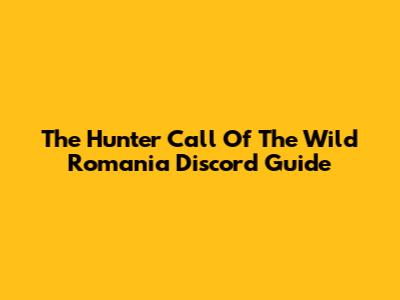 The Hunter Call Of The Wild Romania Discord Guide