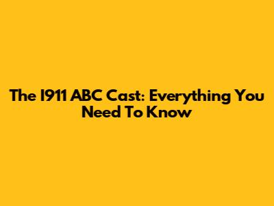 The I911 ABC Cast: Everything You Need To Know