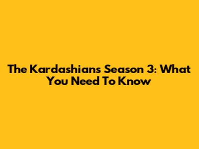 The Kardashians Season 3: What You Need To Know