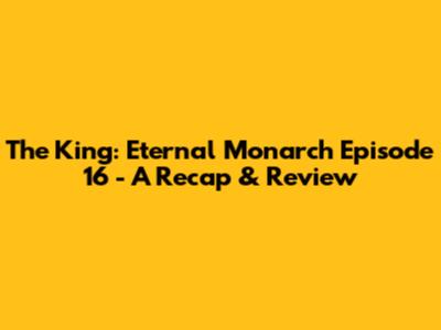 The King: Eternal Monarch Episode 16 - A Recap & Review