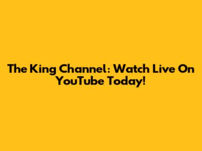 The King Channel: Watch Live On YouTube Today!