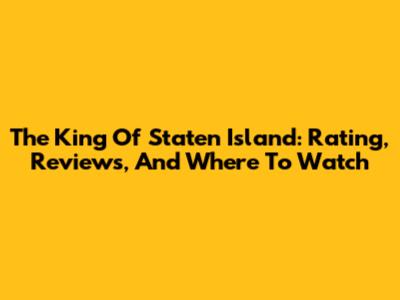 The King Of Staten Island: Rating, Reviews, And Where To Watch