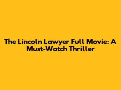 The Lincoln Lawyer Full Movie: A Must-Watch Thriller