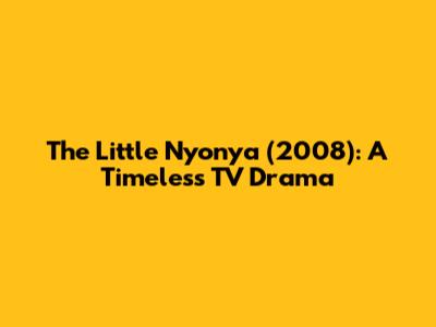 The Little Nyonya (2008): A Timeless TV Drama