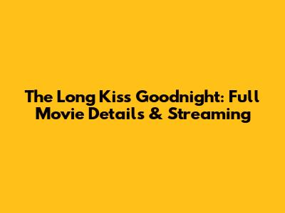 The Long Kiss Goodnight: Full Movie Details & Streaming