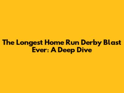 The Longest Home Run Derby Blast Ever: A Deep Dive