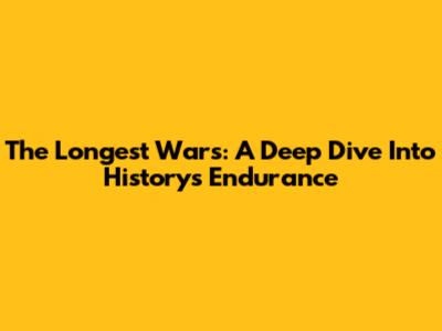 The Longest Wars: A Deep Dive Into History's Endurance