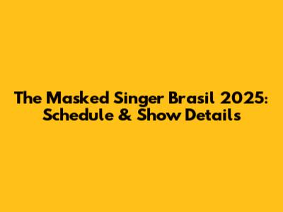 The Masked Singer Brasil 2025: Schedule & Show Details