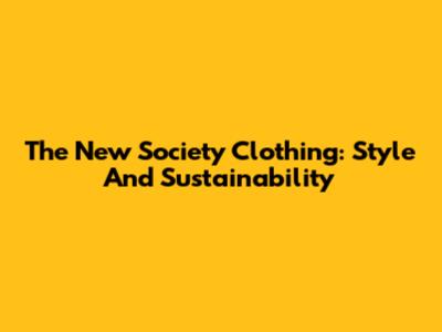 The New Society Clothing: Style And Sustainability