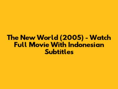 The New World (2005) - Watch Full Movie With Indonesian Subtitles