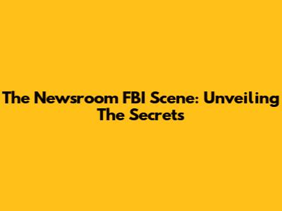 The Newsroom FBI Scene: Unveiling The Secrets