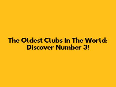 The Oldest Clubs In The World: Discover Number 3!