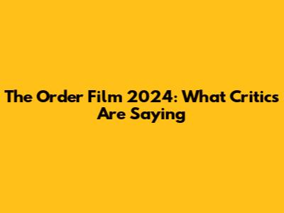 The Order Film 2024: What Critics Are Saying