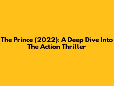 The Prince (2022): A Deep Dive Into The Action Thriller
