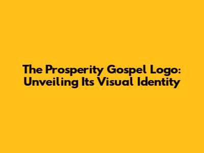 The Prosperity Gospel Logo: Unveiling Its Visual Identity