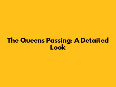 The Queen's Passing: A Detailed Look