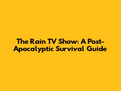 The Rain TV Show: A Post-Apocalyptic Survival Guide