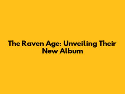 The Raven Age: Unveiling Their New Album
