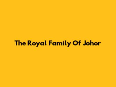 The Royal Family Of Johor