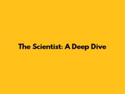 The Scientist: A Deep Dive