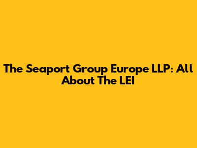 The Seaport Group Europe LLP: All About The LEI