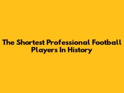 The Shortest Professional Football Players In History