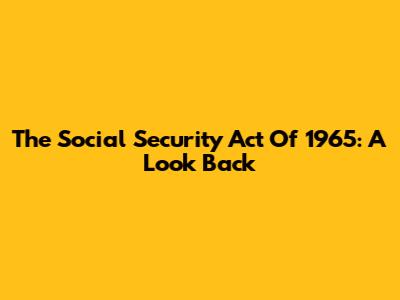 The Social Security Act Of 1965: A Look Back