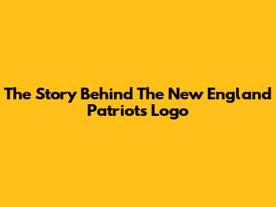 The Story Behind The New England Patriots Logo
