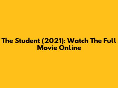 The Student (2021): Watch The Full Movie Online
