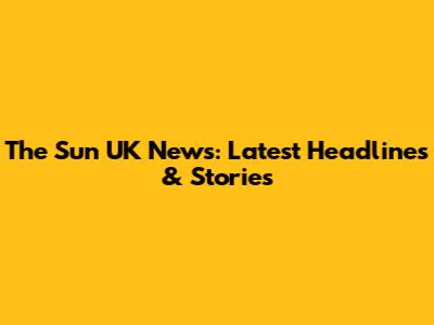 The Sun UK News: Latest Headlines & Stories