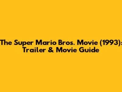 The Super Mario Bros. Movie (1993): Trailer & Movie Guide