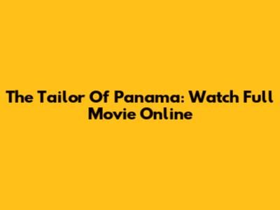 The Tailor Of Panama: Watch Full Movie Online