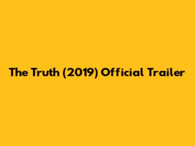 The Truth (2019) Official Trailer