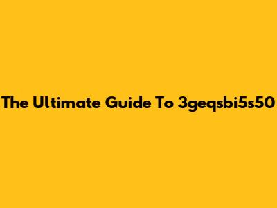 The Ultimate Guide To 3geqsbi5s50