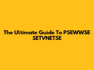 The Ultimate Guide To PSEWWSE SETVNETSE