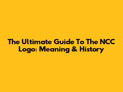 The Ultimate Guide To The NCC Logo: Meaning & History