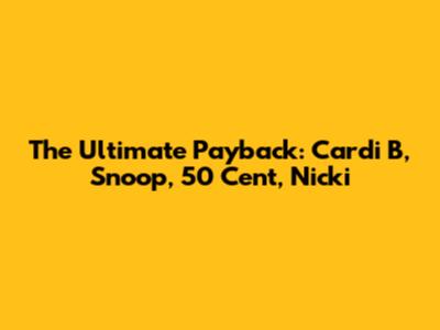 The Ultimate Payback: Cardi B, Snoop, 50 Cent, Nicki
