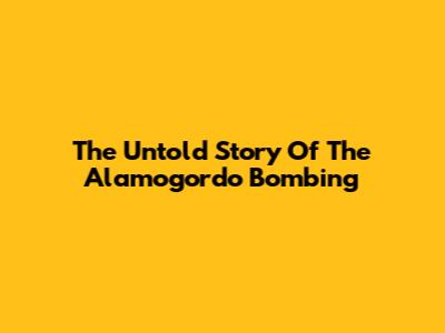 The Untold Story Of The Alamogordo Bombing