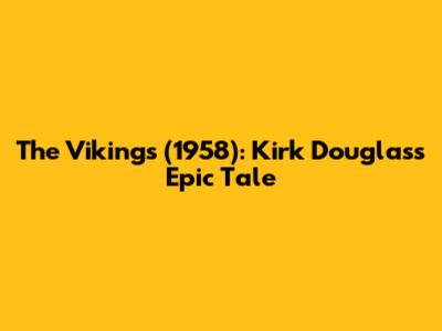 The Vikings (1958): Kirk Douglas's Epic Tale