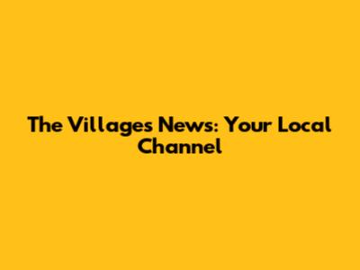 The Villages News: Your Local Channel