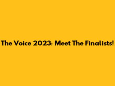 The Voice 2023: Meet The Finalists!