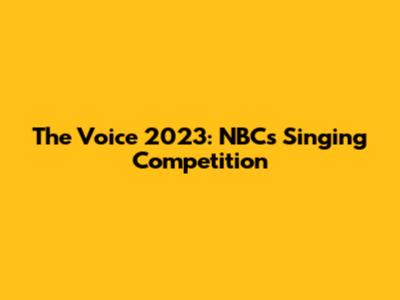 The Voice 2023: NBC's Singing Competition