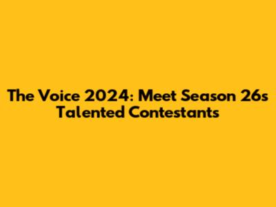 The Voice 2024: Meet Season 26's Talented Contestants