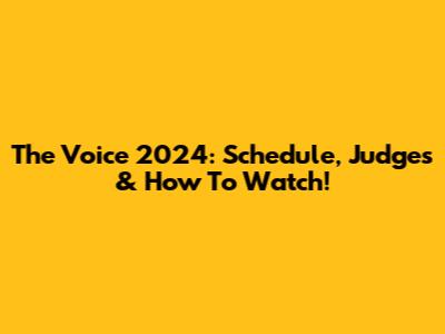The Voice 2024: Schedule, Judges & How To Watch!