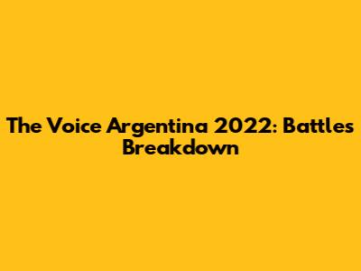 The Voice Argentina 2022: Battles Breakdown