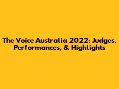 The Voice Australia 2022: Judges, Performances, & Highlights