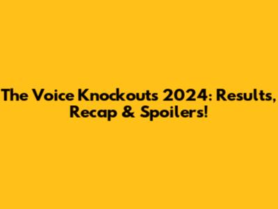 The Voice Knockouts 2024: Results, Recap & Spoilers!